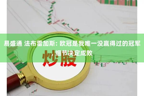 易盛通 法布雷加斯: 欧冠是我唯一没赢得过的冠军, 细节决定成败