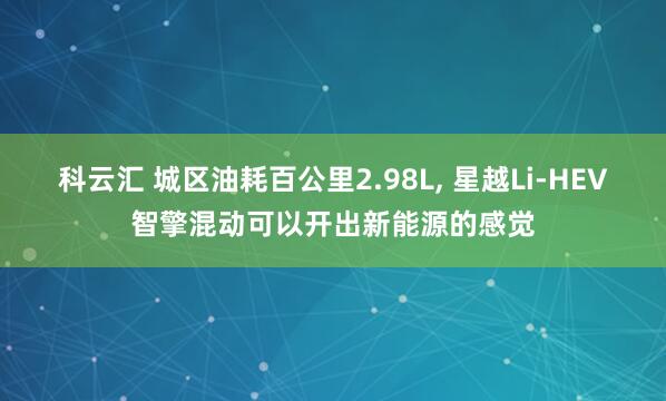 科云汇 城区油耗百公里2.98L, 星越Li-HEV智擎混动可以开出新能源的感觉