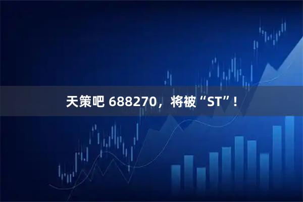 天策吧 688270，将被“ST”!
